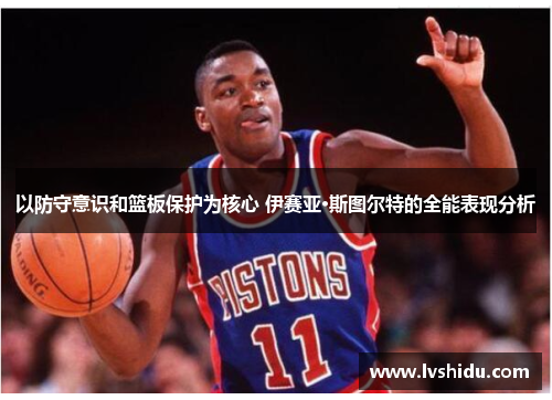 以防守意识和篮板保护为核心 伊赛亚·斯图尔特的全能表现分析