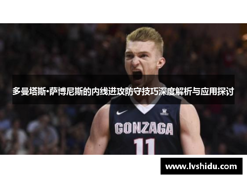 多曼塔斯·萨博尼斯的内线进攻防守技巧深度解析与应用探讨