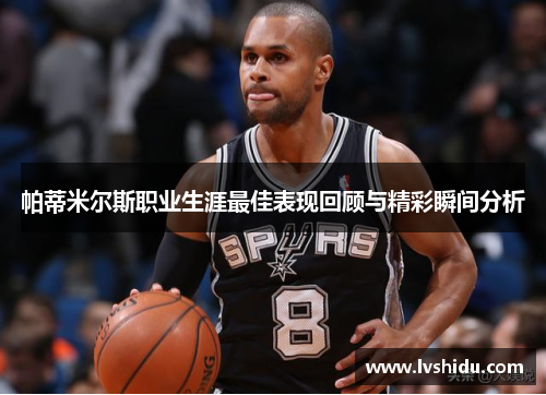 帕蒂米尔斯职业生涯最佳表现回顾与精彩瞬间分析