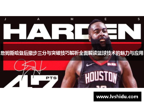 詹姆斯哈登后撤步三分与突破技巧解析全面解读篮球技术的魅力与应用