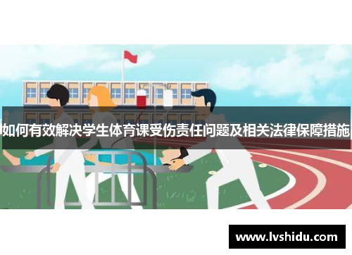 如何有效解决学生体育课受伤责任问题及相关法律保障措施