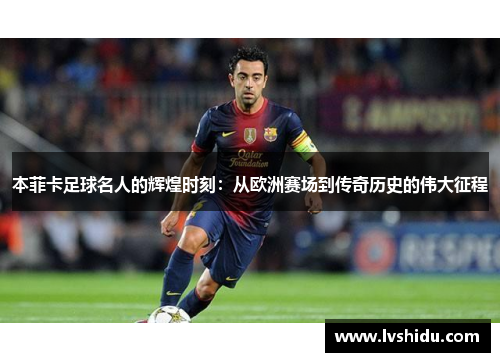 本菲卡足球名人的辉煌时刻：从欧洲赛场到传奇历史的伟大征程
